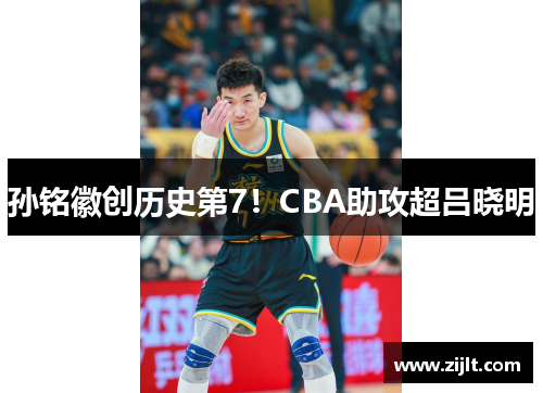 孙铭徽创历史第7！CBA助攻超吕晓明